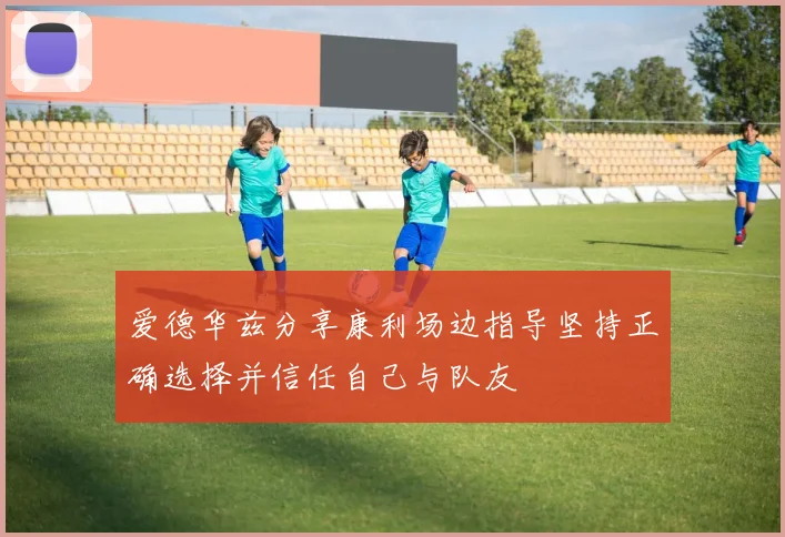 爱德华兹分享康利场边指导坚持正确选择并信任自己与队友